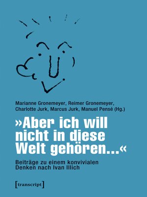 cover image of »Aber ich will nicht in diese Welt gehören...« – Beiträge zu einem konvivialen Denken nach Ivan Illich